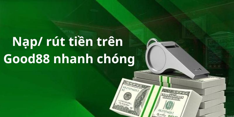 Dịch vụ gửi và rút tiền thần tốc trên Good88