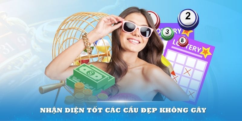 Nhận diện tốt các cầu đẹp không gãy sẽ giúp bạn gia tăng khả năng chiến thắng